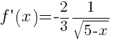 f prime(x)=-2/3 1/{sqrt{5-x}}