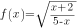 f(x)=sqrt{{x+2}/{5-x}}